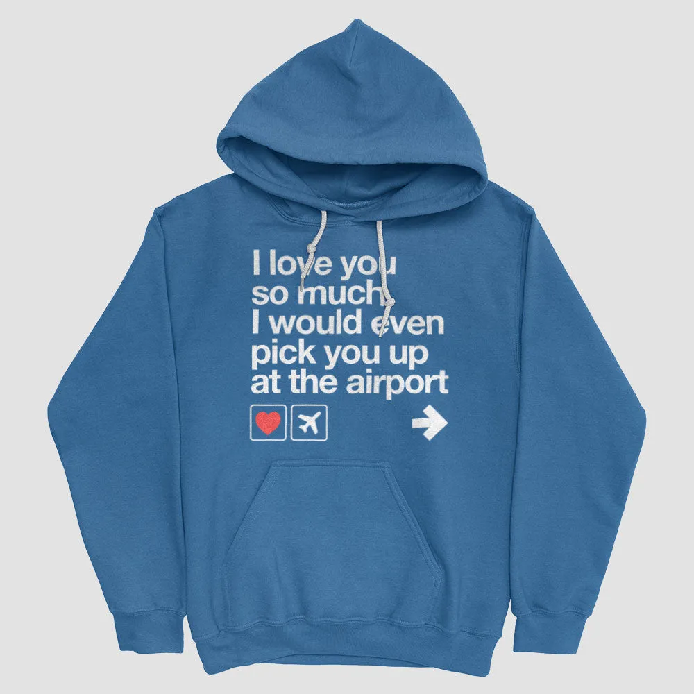 I love you ... pick you up at the airport - Pullover Hoody